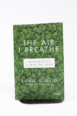 The Air I Breathe: Worship as a Way of Life- by Louie Giglio (Used-Like New) - Little Green Schoolhouse Books