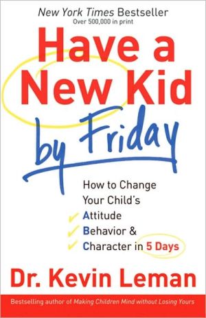 Have a New Kid by Friday: How to Change Your Child's Attitude, Behavior & Character in 5 Days (Used-Good)