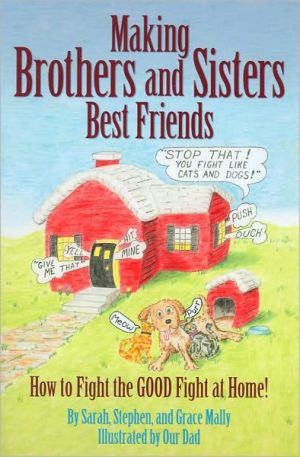 Making Brothers & Sisters Best Friends: How to Fight the GOOD Fight at Home (Used-Good)