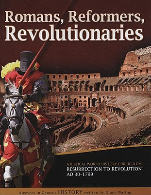 Romans, Reformers, Revolutionaries: A Biblical World History Curriculum Resurrection to Revolution AD 30-AD 1799 (Used-Good)