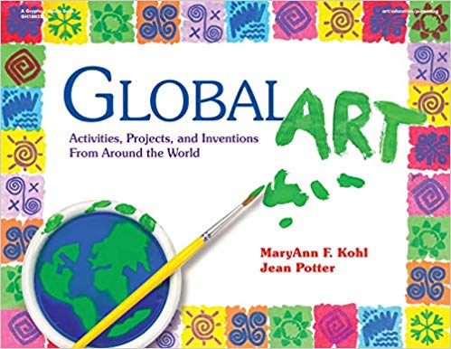 Global Art: Activities, Projects, and Inventions From Around the World by MaryAnn F. Kohl and Jean Potter - Used - Little Green Schoolhouse Books